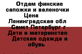 Отдам финские сапожки и валеночки › Цена ­ 500 - Ленинградская обл., Санкт-Петербург г. Дети и материнство » Детская одежда и обувь   